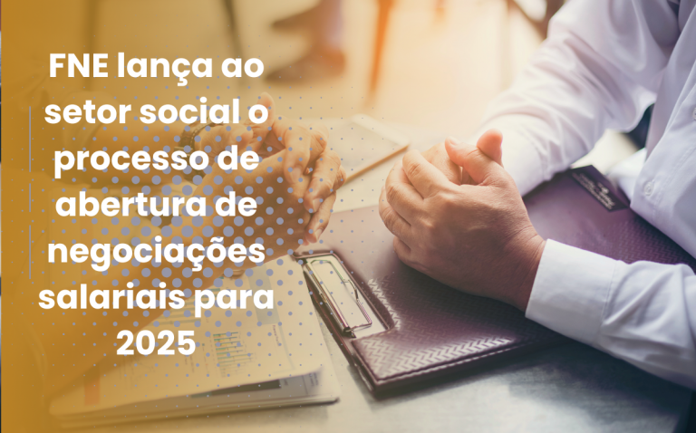 FNE lança ao setor social o processo de abertura de negociações salariais para 2025