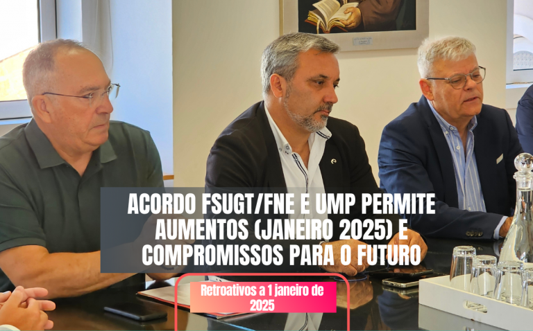 Acordo FSUGT/FNE e UMP permite aumentos (janeiro 2025) e compromissos para o futuro